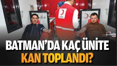 Batman&rsquo;da ka&ccedil; &uuml;nite kan toplandı?