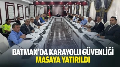 Batman&rsquo;da karayolu g&uuml;venliği masaya yatırıldı