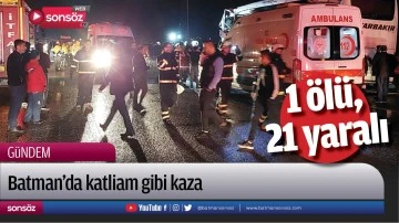 Batman&rsquo;da katliam gibi kaza: 1 kişi &ouml;ld&uuml;, 21 kişi yaralandı