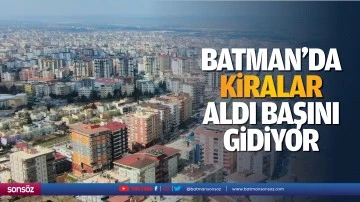 Batman'da kiralar aldı başını gidiyor