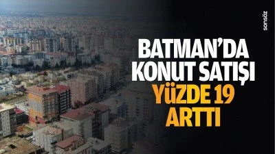 Batman'da konut satışı y&uuml;zde 19 arttı