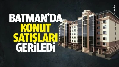 Batman&rsquo;da konut satışları geriledi