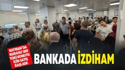 Batman&rsquo;da kurasız 588 TOKİ konutu i&ccedil;in satış başladı: Bankada izdiham