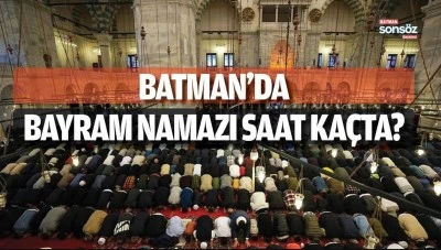 Batman'da kurban bayram namazı saat ka&ccedil;ta?