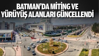 Batman&rsquo;da miting ve y&uuml;r&uuml;y&uuml;ş alanları g&uuml;ncellendi