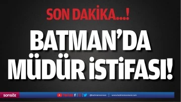 Batman&rsquo;da m&uuml;d&uuml;r istifası!
