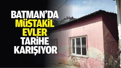 Batman'da m&uuml;stakil evler tarihe karışıyor