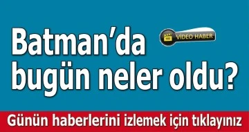 BATMAN'DA NELER OLDU?