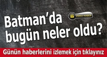 BATMAN'DA NELER OLDU?