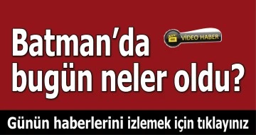 BATMAN'DA NELER OLDU?