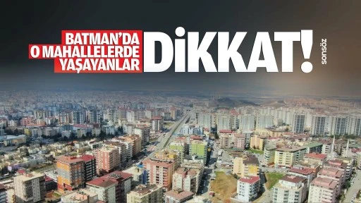 Batman&rsquo;da o mahallelerde yaşayanlar dikkat!