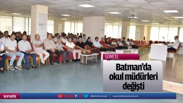 Batman&rsquo;da okul m&uuml;d&uuml;rleri değişti