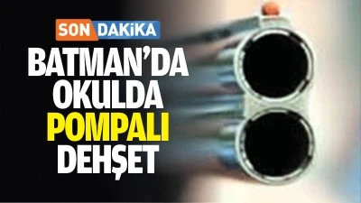 Batman&rsquo;da okulda pompalı dehşet