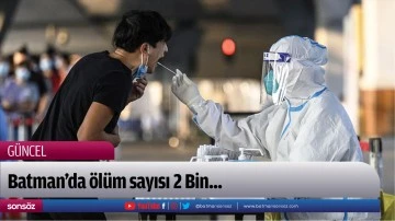 Batman&rsquo;da &ouml;l&uuml;m sayısı 2 Bin...