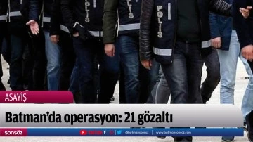 Batman&rsquo;da operasyon: 21 g&ouml;zaltı