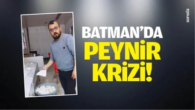 Batman&rsquo;da peynir krizi!