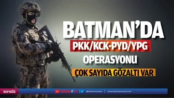 Batman’da PKK/KCK-PYD/YPG operasyonu! çok sayıda gözaltı var
