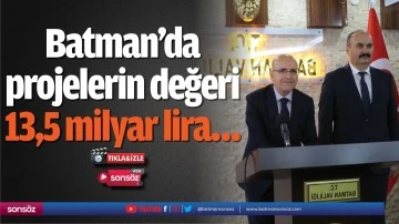 Batman&rsquo;da projelerin değeri 13,5 milyar lira&hellip;