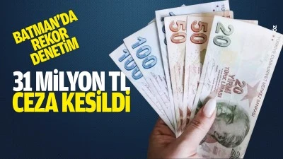 Batman&rsquo;da rekor denetim; 31 milyon TL ceza kesildi
