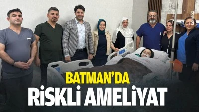 Batman&rsquo;da riskli ameliyat&hellip;