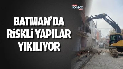 Batman&rsquo;da riskli yapılar yıkılıyor