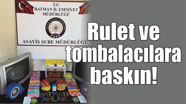 BATMAN'DA RULET VE TOMBALACILARA BASKIN!