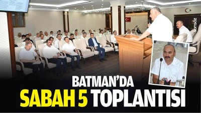 Batman&rsquo;da sabah 5 toplantısı&hellip;
