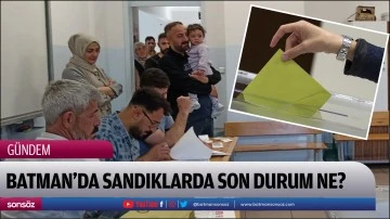 Batman&rsquo;da sandıklarda son durum ne?