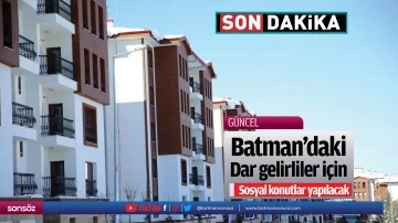 Batman&rsquo;da sosyal konutlar yapılacak