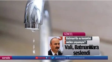Batman&rsquo;da su kesintisi neden yaşanıyor? Vali, Batmanlılara seslendi