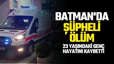 Batman'da ş&uuml;pheli &ouml;l&uuml;m: 23 yaşındaki gen&ccedil; hayatını kaybetti