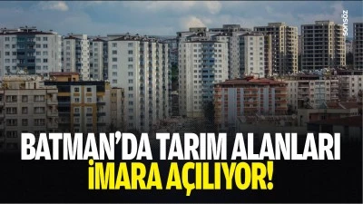 Batman&rsquo;da tarım alanları imara a&ccedil;ılıyor!