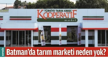 BATMAN&rsquo;DA TARIM MARKETİ NEDEN YOK?