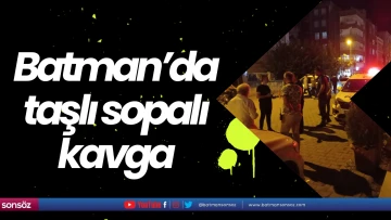 Batman&rsquo;da taşlı sopalı kavga