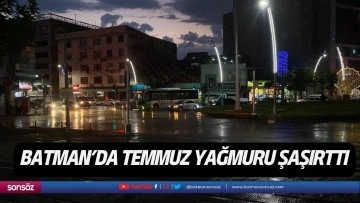 Batman&rsquo;da temmuz yağmuru şaşırttı