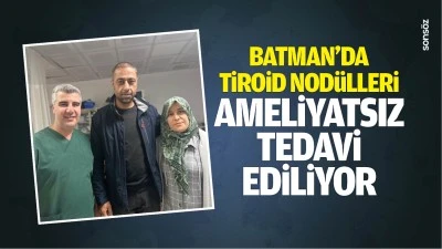 Batman&rsquo;da tiroid nod&uuml;lleri ameliyatsız tedavi ediliyor