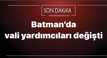 Batman&rsquo;da vali yardımcıları değişti