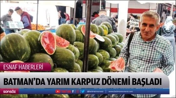 Batman&rsquo;da yarım karpuz d&ouml;nemi başladı