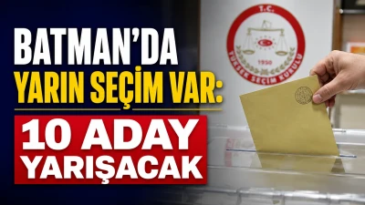 Batman&rsquo;da yarın se&ccedil;im var: 10 aday yarışacak