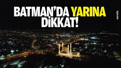 Batman&rsquo;da yarına dikkat!