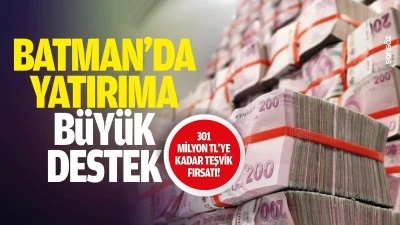 Batman&rsquo;da yatırıma b&uuml;y&uuml;k destek: 301 milyon TL&rsquo;ye kadar teşvik fırsatı!