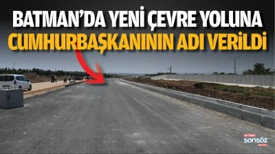 Batman&rsquo;da yeni &ccedil;evre yoluna Cumhurbaşkanının adı verildi