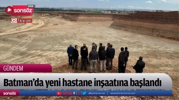 Batman&rsquo;da yeni hastane inşaatına başlandı
