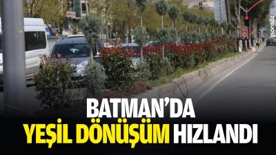 Batman&rsquo;da yeşil d&ouml;n&uuml;ş&uuml;m hızlandı