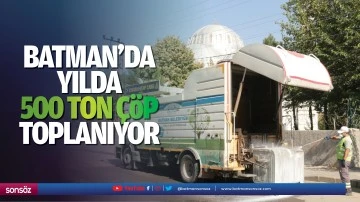 Batman&rsquo;da yılda 500 ton &ccedil;&ouml;p toplanıyor