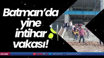 Batman&rsquo;da yine intihar vakası!