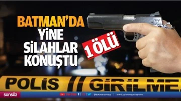 Batman&rsquo;da yine silahlar konuştu; 1 &ouml;l&uuml;