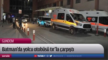 Batman&rsquo;da yolcu otob&uuml;s&uuml; tır&rsquo;la &ccedil;arpıştı