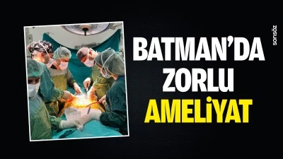 Batman&rsquo;da zorlu ameliyat