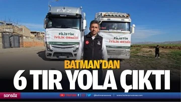 Batman&rsquo;dan 6 tır, yola &ccedil;ıktı